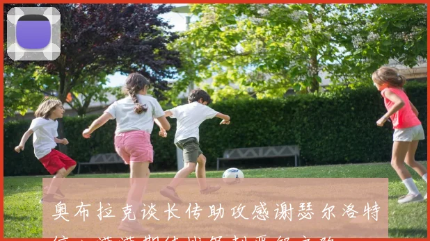 奥布拉克谈长传助攻感谢瑟尔洛特信心满满期待战军刺晋级之路