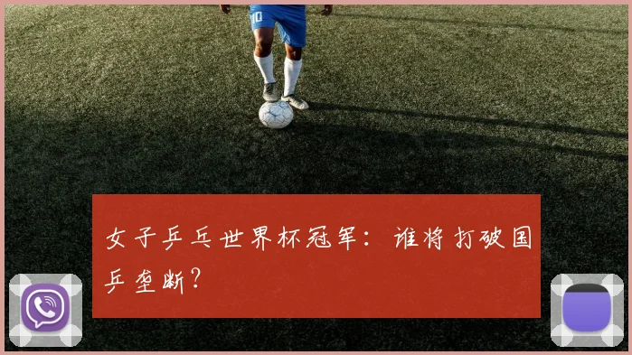 女子乒乓世界杯冠军:谁将打破国乒垄断?