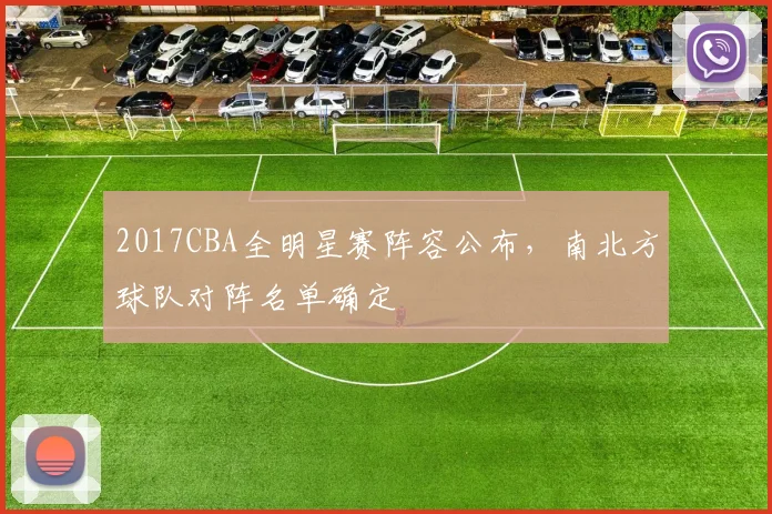2017CBA全明星赛阵容公布，南北方球队对阵名单确定