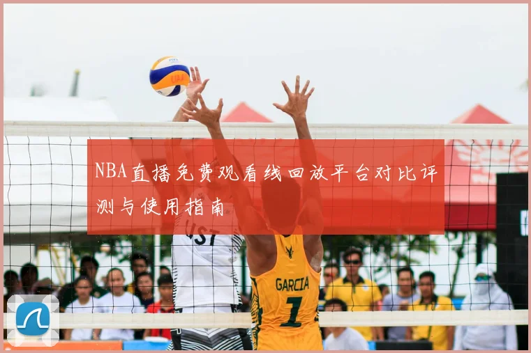 NBA直播免费观看线回放平台对比评测与使用指南
