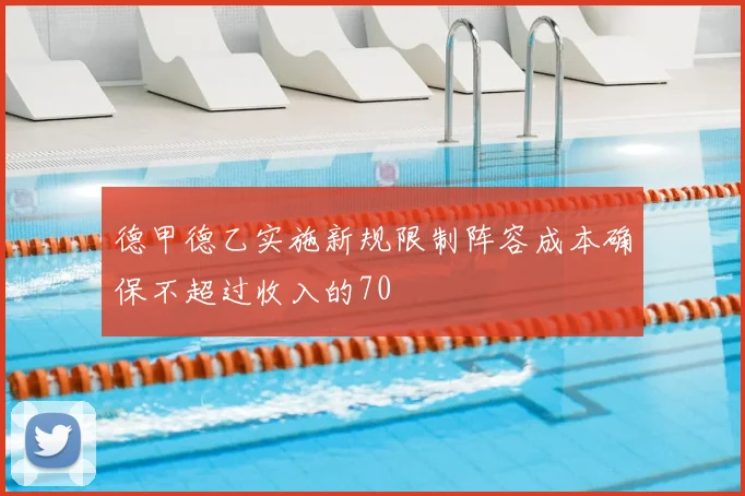 德甲德乙实施新规限制阵容成本确保不超过收入的70