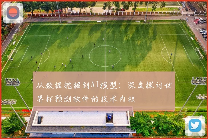 从数据挖掘到AI模型:深度探讨世界杯预测软件的技术内核