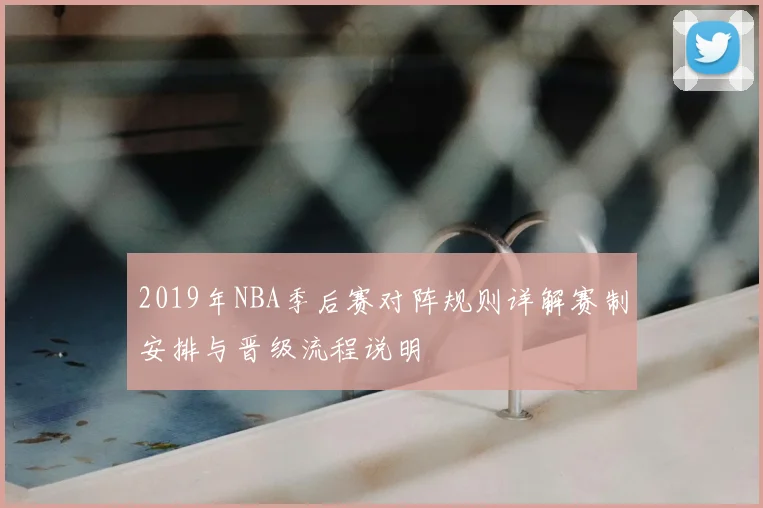 2019年NBA季后赛对阵规则详解赛制安排与晋级流程说明