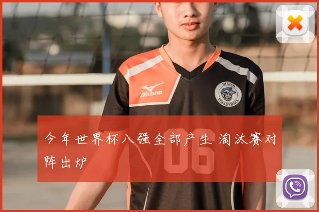 今年世界杯八强全部产生 淘汰赛对阵出炉