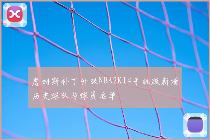 詹姆斯补丁升级NBA2K14手机版新增历史球队与球员名单