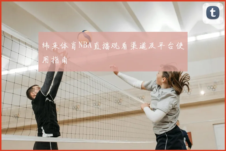 纬来体育NBA直播观看渠道及平台使用指南