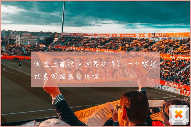 淘宝上能投注世界杯吗?一个球迷的真实经历告诉你