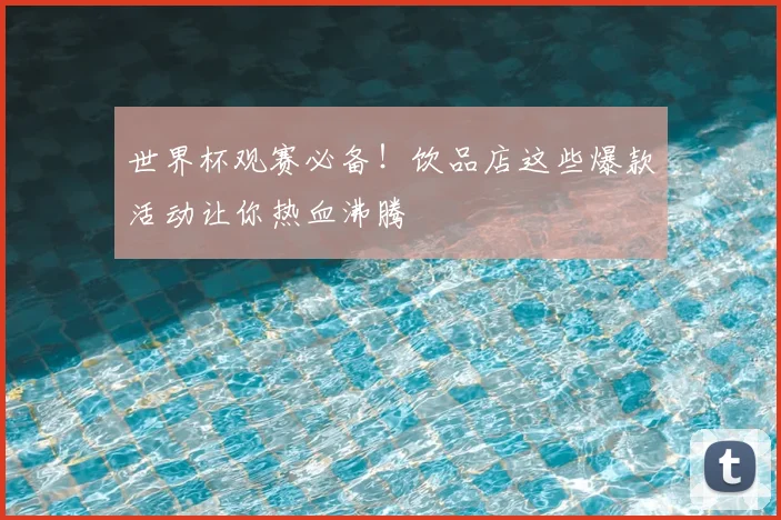 世界杯观赛必备！饮品店这些爆款活动让你热血沸腾