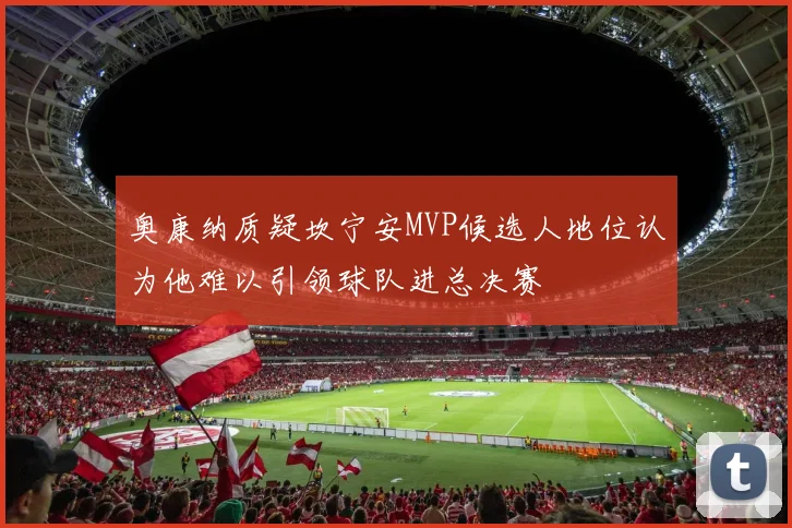 奥康纳质疑坎宁安MVP候选人地位认为他难以引领球队进总决赛