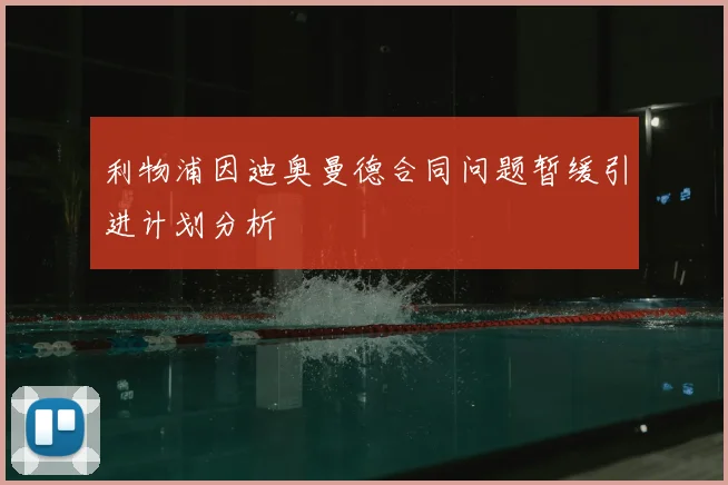 利物浦因迪奥曼德合同问题暂缓引进计划分析