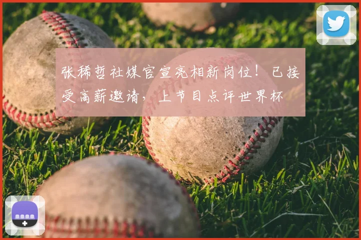 张稀哲社媒官宣亮相新岗位！已接受高薪邀请，上节目点评世界杯
