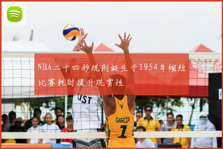 NBA二十四秒规则诞生于1954年缩短比赛耗时提升观赏性