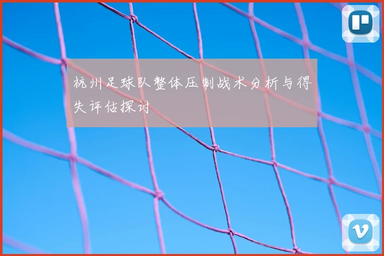 杭州足球队整体压制战术分析与得失评估探讨