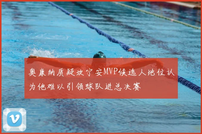 奥康纳质疑坎宁安MVP候选人地位认为他难以引领球队进总决赛