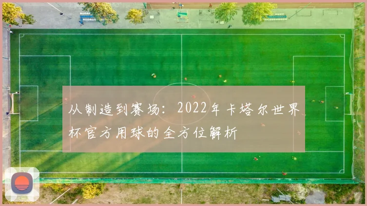 从制造到赛场:2022年卡塔尔世界杯官方用球的全方位解析
